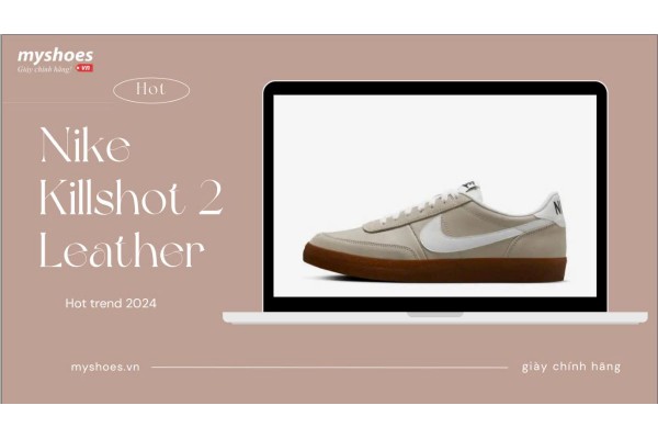 Giày Nike Killshot 2 Leather Đang Gây Sốt Cộng Đồng Mạng! Bạn Đã Bị Thuyết Phục?