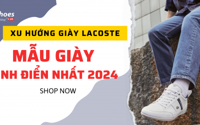 Xu Hướng Giày Lacoste Và Những Mẫu Giày Kinh Điển Nhất 2024