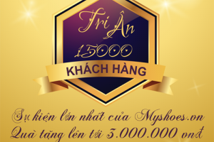 TRI ÂN KHÁCH HÀNG NHÂN SỰ KIỆN MYSHOES.VN CÁN MỐC 15.000 KHÁCH HÀNG